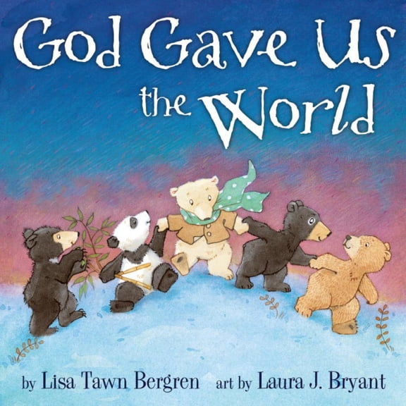 Lisa Tawn Bergren: God Gave Us the World: A Picture Book (Hardcover)