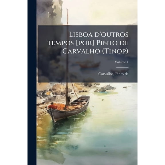 Lisboa d'Outros Tempos [por] Pinto de Carvalho (Tinop) Volume 1 Paperback