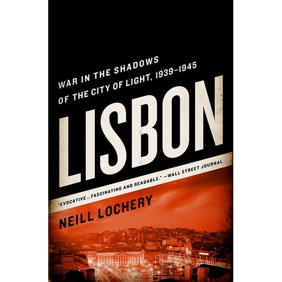 Lisbon: War in the Shadows of the City of Light, 1939-1945, (Paperback)