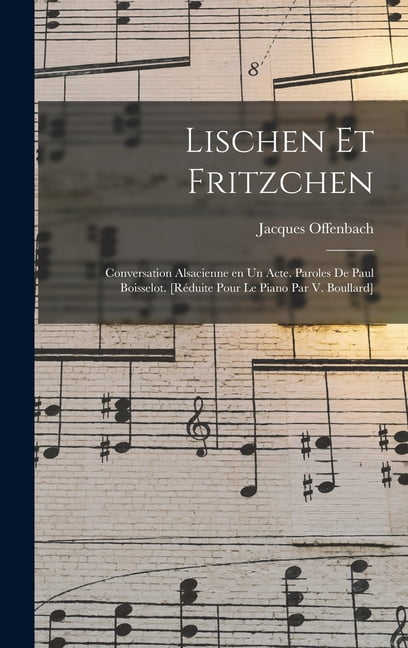Lischen et Fritzchen; conversation alsacienne en un acte. Paroles de Paul Boisselot. [Réduite pour le piano par V. Boullard] (Hardcover)