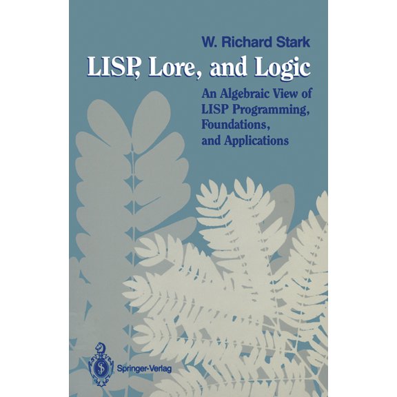 Lisp, Lore, and Logic: An Algebraic View of LISP Programming, Foundations, and Applications, (Paperback)