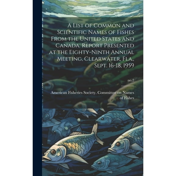 A List of Common and Scientific Names of Fishes From the United States and Canada. Report Presented at the Eighty-ninth Annual Meeting, Clearwater, Fla., Sept. 16-18, 1959; no.2 (Hardcover)