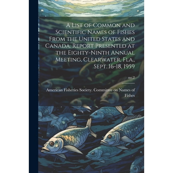 A List of Common and Scientific Names of Fishes From the United States and Canada. Report Presented at the Eighty-ninth Annual Meeting, Clearwater, Fla., Sept. 16-18, 1959; no.2 (Paperback)
