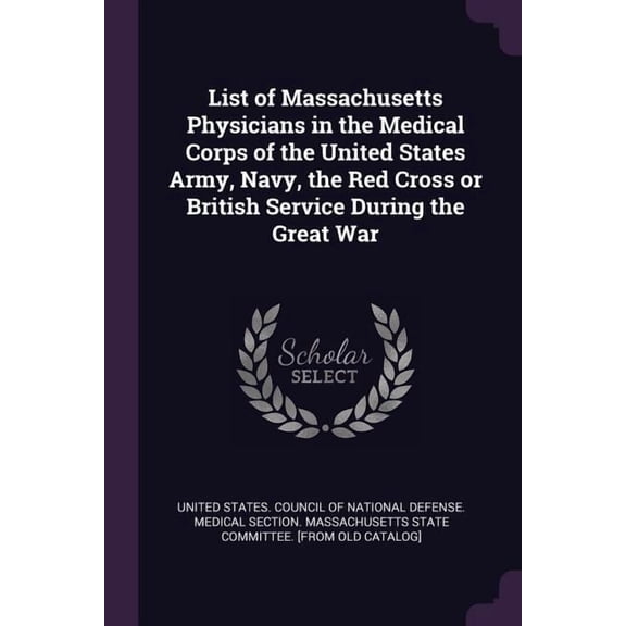 List of Massachusetts Physicians in the Medical Corps of the United States Army, Navy, the Red Cross or British Service During the Great War (Paperback)