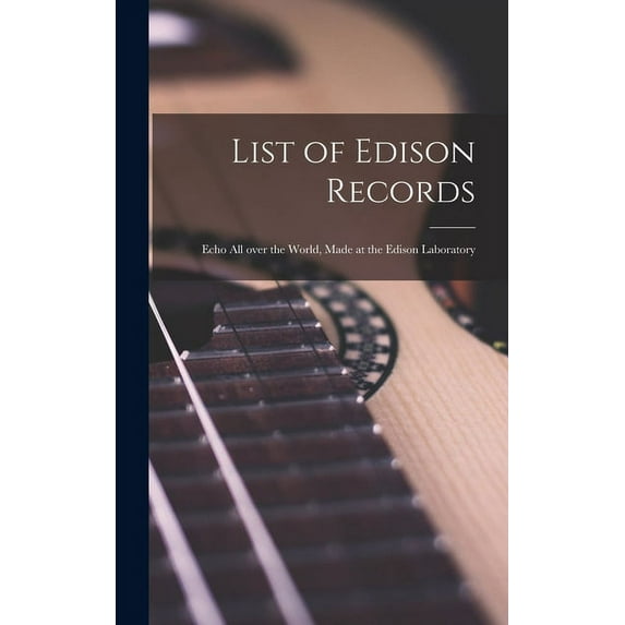List of Edison Records [microform]: Echo All Over the World, Made at the Edison Laboratory (Hardcover)