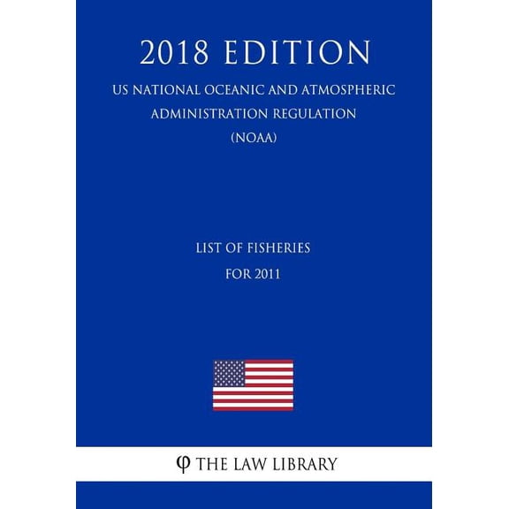 List of Fisheries for 2011 (Us National Oceanic and Atmospheric Administration Regulation) (Noaa) (2018 Edition) (Paperback)