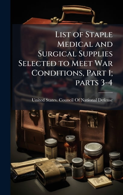 List of Staple Medical and Surgical Supplies Selected to Meet War Conditions, Part 1; parts 3-4, (Hardcover)