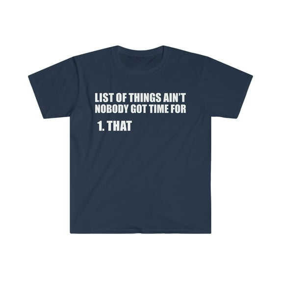 List of Things Ain't Nobody Got Time For That Unisex T-shirt S-3XL Petty