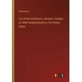 thumbnail image 1 of List of the Institutions, Libraries, Colleges an Other Establishments in The United States, (Paperback), 1 of 1