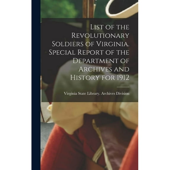 List of the Revolutionary Soldiers of Virginia. Special Report of the Department of Archives and History for 1912 (Hardcover)