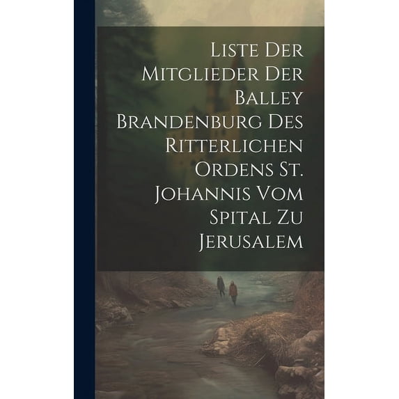 Liste Der Mitglieder Der Balley Brandenburg Des Ritterlichen Ordens St. Johannis Vom Spital Zu Jerusalem (Hardcover)