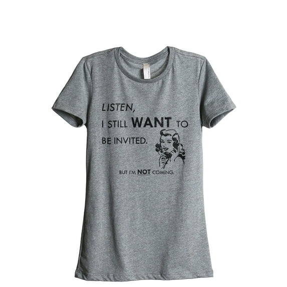 Listen, I Still Want To Be Invited But I'm Not Coming Women's Fashion Relaxed T-Shirt Tee Heather Gray 2X-Large