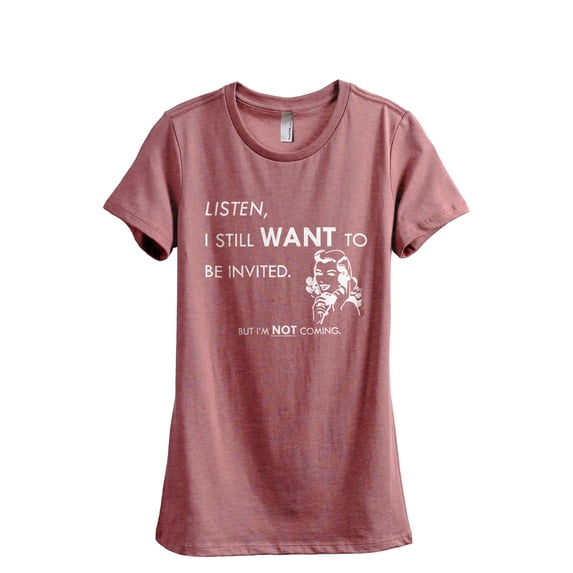 Listen, I Still Want To Be Invited But I'm Not Coming Women's Fashion Relaxed T-Shirt Tee Heather Rouge X-Large