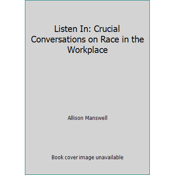 Pre-Owned Listen In: Crucial Conversations on Race in the Workplace (Paperback) 0977045226 9780977045228