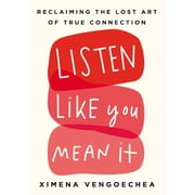 Listen Like You Mean It Reclaiming the Lost Art of True Connection, Hardcover