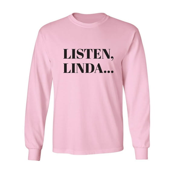 Listen, Linda. . . Adult Long Sleeve T-shirt
