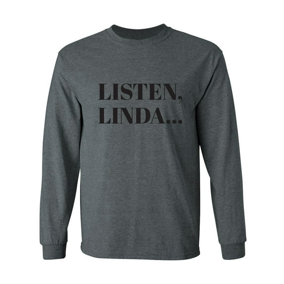 Listen, Linda. . . Adult Long Sleeve T-shirt