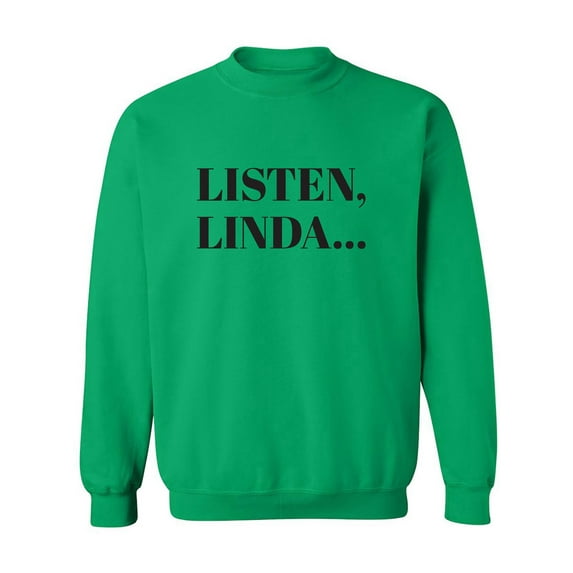 Listen, Linda. . . Crewneck Sweatshirt