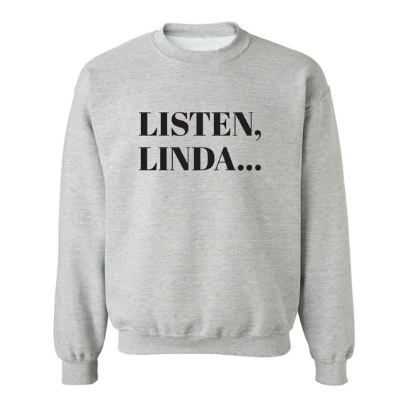 Listen, Linda. . . Crewneck Sweatshirt