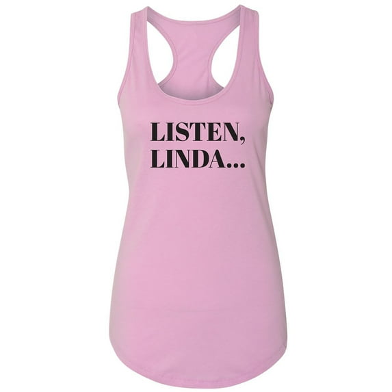 Listen, Linda. . . Racerback Tank