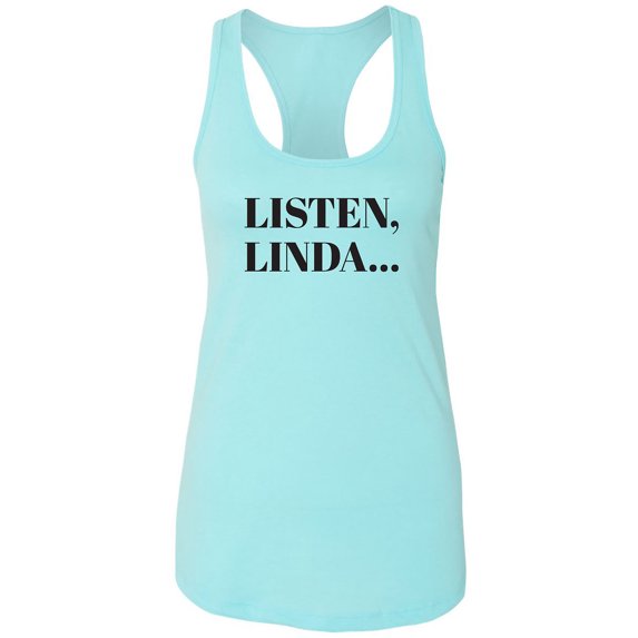Listen, Linda. . . Racerback Tank