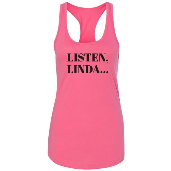Listen, Linda. . . Racerback Tank