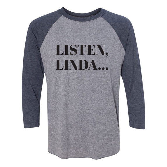 Listen, Linda. . . Unisex 3/4 Sleeve Baseball Raglan Tee