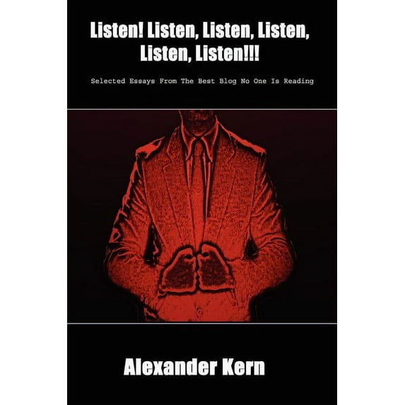 Listen! Listen, Listen, Listen, Listen, Listen!!! : Selected Essays from the Best Blog No One Is Reading