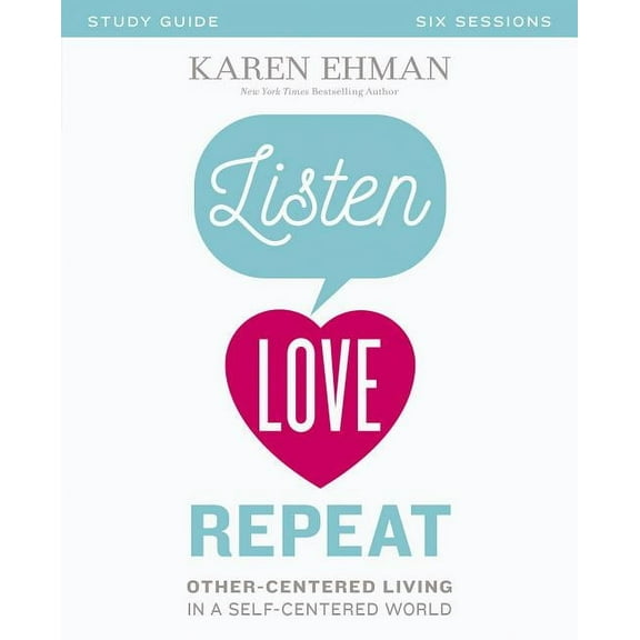 Listen, Love, Repeat Bible Study Guide: Other-Centered Living in a Self-Centered World, (Paperback)