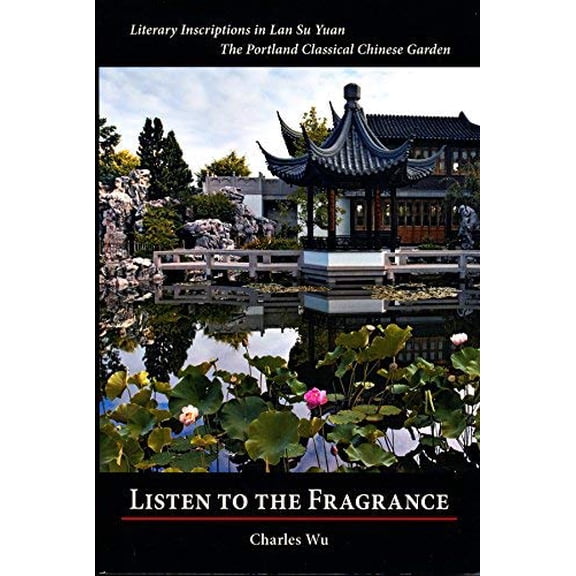 Pre-Owned Listen To The Fragrance (Literary Inscriptions in Lan Su Yuan. The Portland Classical Chinese Garden), 9781424305841, 1424305845, Paperback,