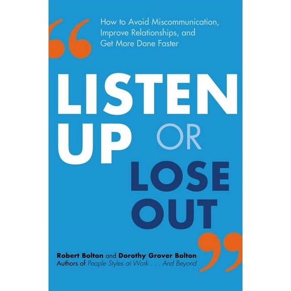Listen Up or Lose Out: How to Avoid Miscommunication, Improve Relationships, and Get More Done Faster, (Paperback)