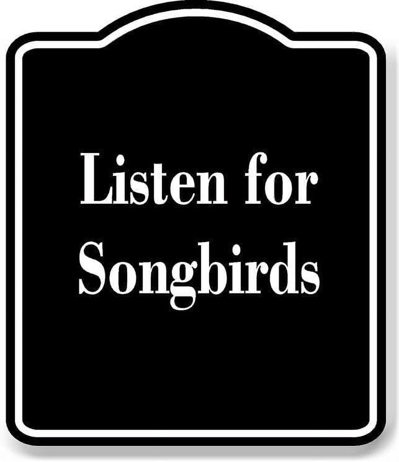 Listen for Songbirds BLACK Aluminum Composite Sign 15''x18'' - Walmart.com