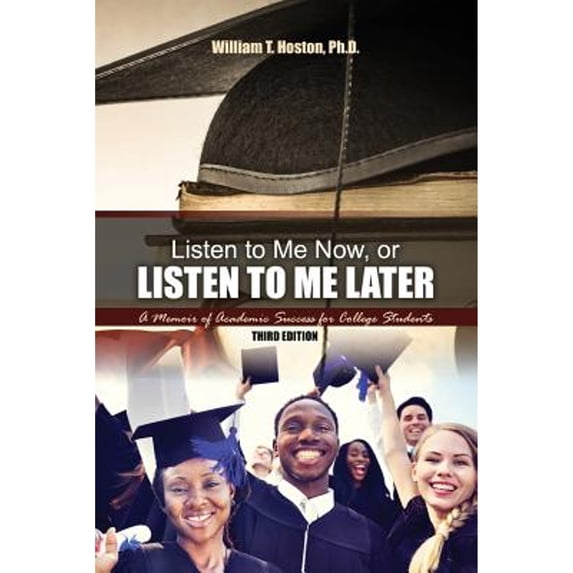 Pre-Owned Listen to Me Now, or Listen to Me Later: A Memoir of Academic Success for College Students (Paperback) by William T. Hoston