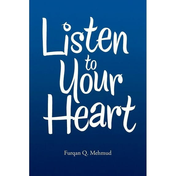 Listen to Your Heart (Paperback) by Furqan Q Mehmud