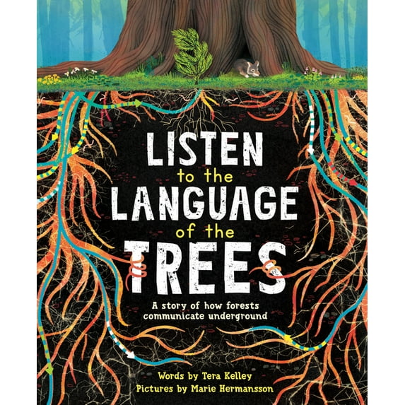 Listen to the Language of the Trees: A Story of How Forests Communicate Underground, (Hardcover)
