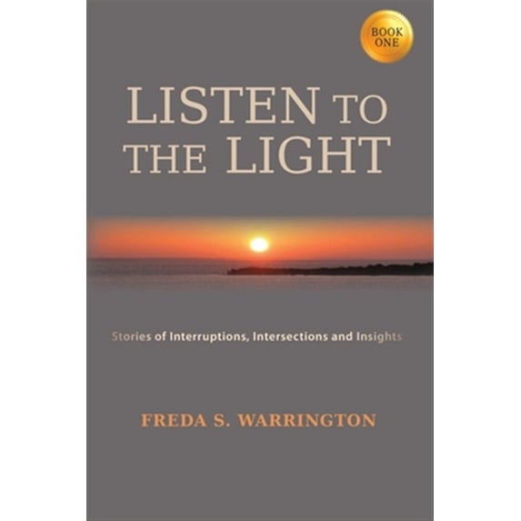 Listen To The Light: Stories of Interruptions, Intersections and Insights (Paperback) by Freda S Warrington