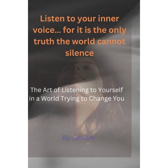 Listen to your inner voice... for it is the only truth the world cannot silence.": The Art of Listening to Yourself in a, (Paperback)
