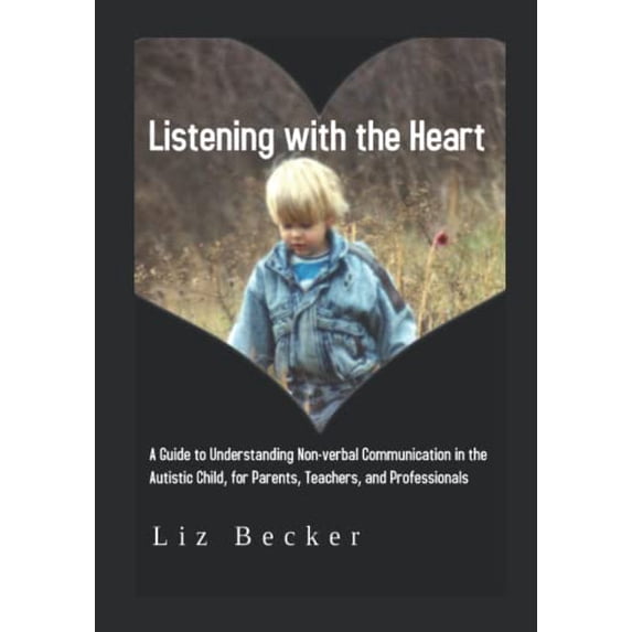 Pre-Owned Listening with the Heart: A Guide for Understanding Non-verbal Communication in the Autistic Child, for Parents, Teachers, and Professionals (Paperback) 1092771093 9781092771092