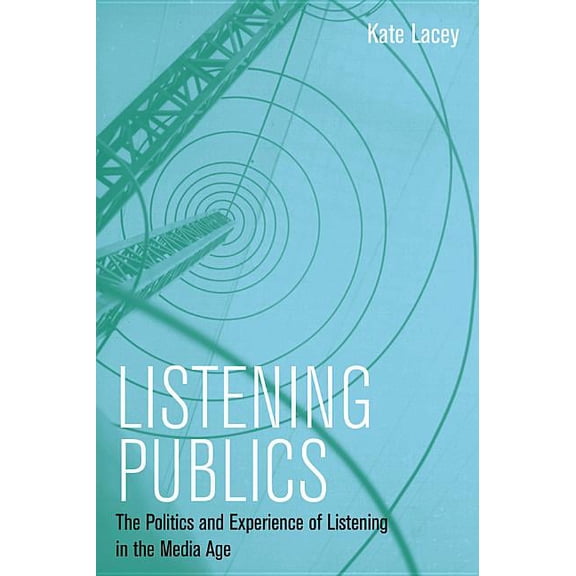 Listening Publics: The Politics and Experience of Listening in the Media Age (Hardcover)