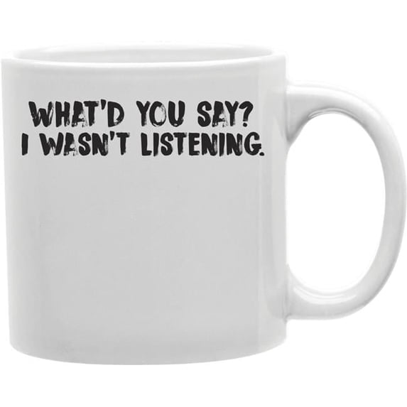 Listening - What D You Say I Wasn T Listening Mug