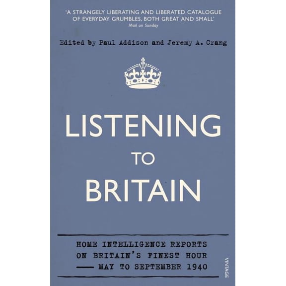 Listening to Britain : Home Intelligence Reports on Britain's Finest Hour, May to September 1940
