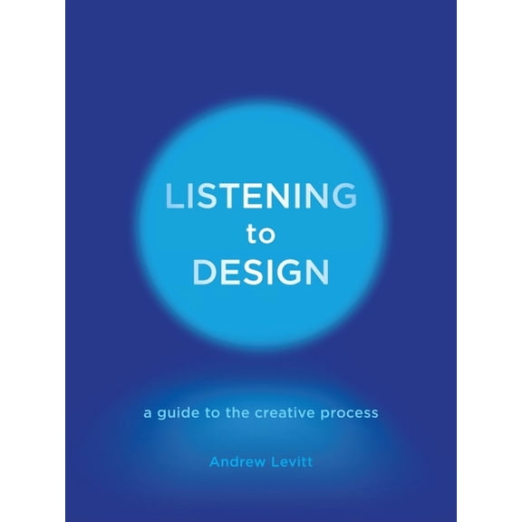 Listening to Design : A Guide to the Creative Process (Hardcover)