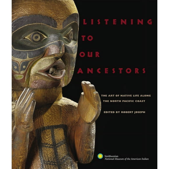 Listening to Our Ancestors : The Art of Native Life Along the Pacific Northwest Coast (Paperback)