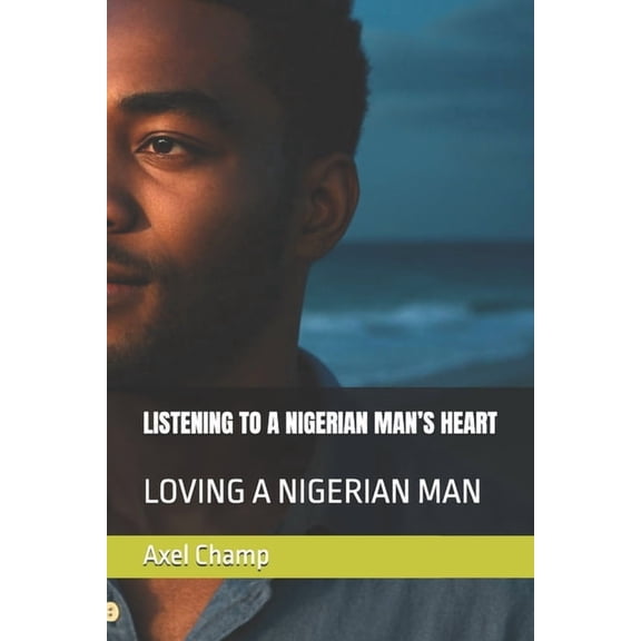 Listening to a Nigerian Man's Heart: Loving a Nigerian Man, (Paperback)