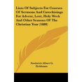 thumbnail image 1 of Lists Of Subjects For Courses Of Sermons And Catechisings For Advent, Lent, Holy Week And Other Seasons Of The Christian Year (1880) (Paperback), 1 of 1