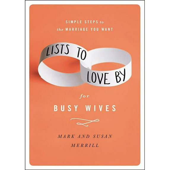 Lists to Love by for Busy Wives: Simple Steps to the Marriage You Want, (Hardcover)