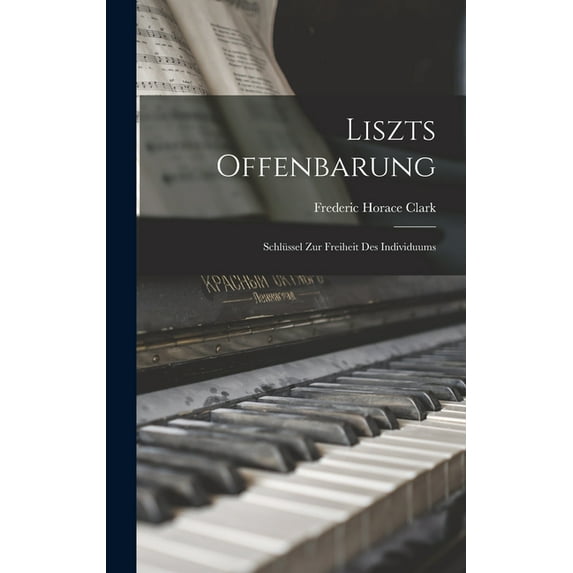 Liszts Offenbarung: Schlüssel Zur Freiheit Des Individuums (Hardcover)
