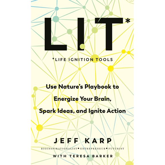 Lit: Use NatureS Playbook To Energize Your Brain, Spark Ideas, And Ignite Action