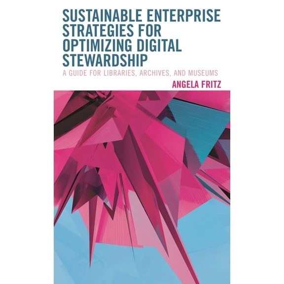 Lita Guides Sustainable Enterprise Strategies for Optimizing Digital Stewardship: A Guide for Libraries, Archives, and Museums, (Paperback)