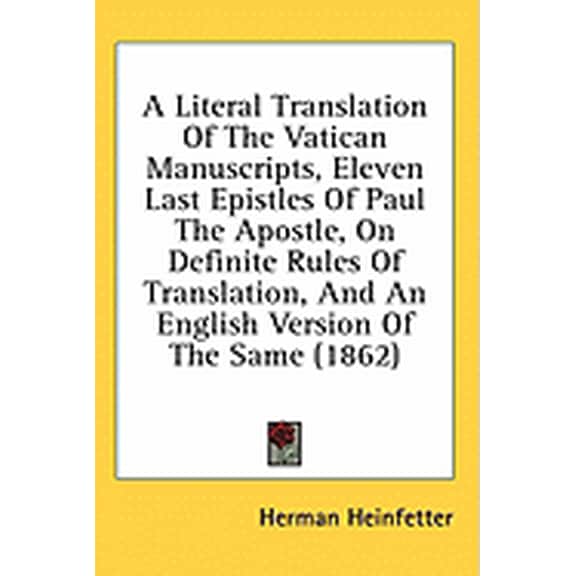 A Literal Translation Of The Vatican Manuscripts, Eleven Last Epistles Of Paul The Apostle, On Definite Rules Of Translation, And An English Version Of The Same (1862) (Paperback)